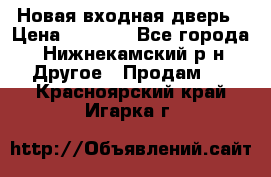 Новая входная дверь › Цена ­ 4 000 - Все города, Нижнекамский р-н Другое » Продам   . Красноярский край,Игарка г.
